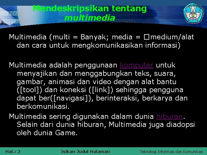 Mendeskripsikan tentang multimedia Multimedia (multi = Banyak; media = �medium/alat dan cara untuk mengkomunikasikan