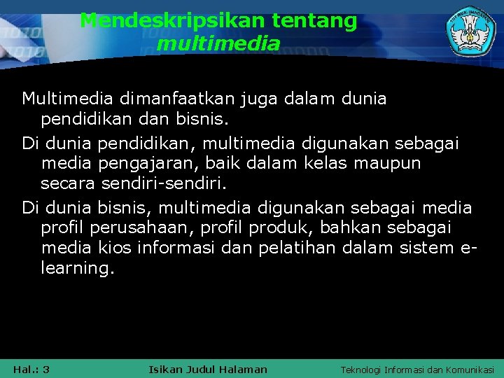 Mendeskripsikan tentang multimedia Multimedia dimanfaatkan juga dalam dunia pendidikan dan bisnis. Di dunia pendidikan,