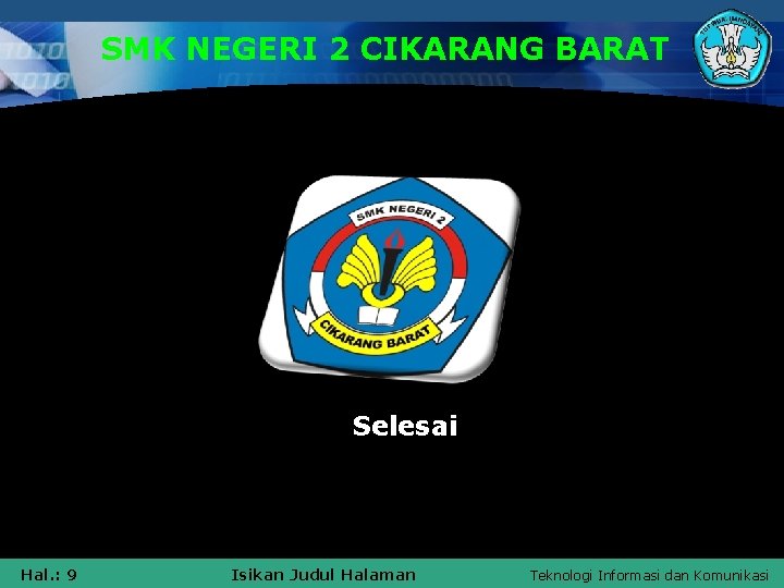 SMK NEGERI 2 CIKARANG BARAT Selesai Hal. : 9 Isikan Judul Halaman Teknologi Informasi