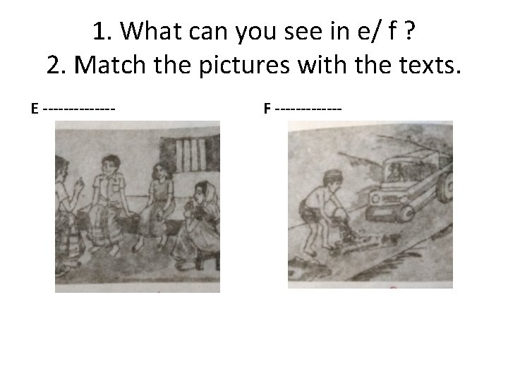 1. What can you see in e/ f ? 2. Match the pictures with