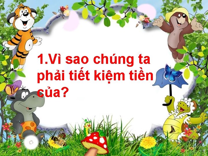 1. Vì sao chúng ta phải tiết kiệm tiền của? 