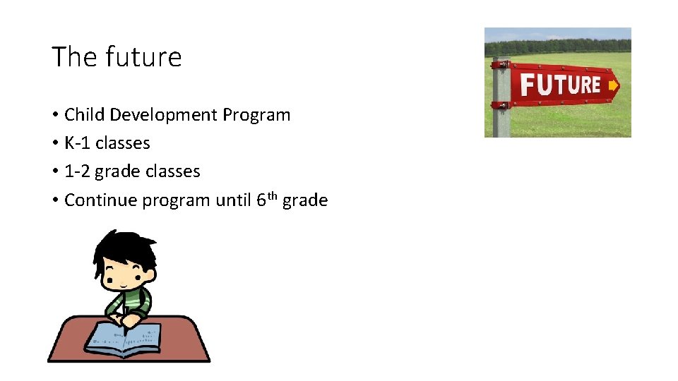 The future • Child Development Program • K-1 classes • 1 -2 grade classes