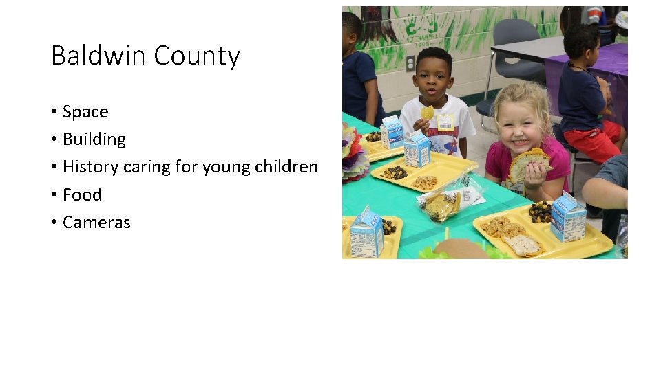 Baldwin County • Space • Building • History caring for young children • Food