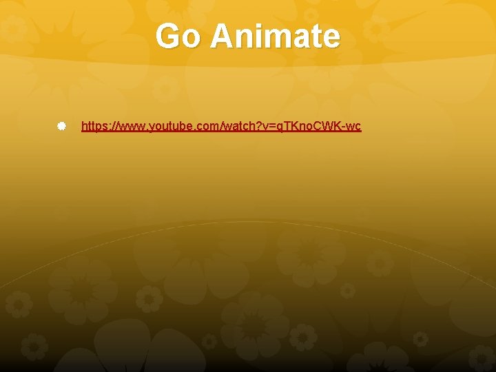 Go Animate https: //www. youtube. com/watch? v=q. TKno. CWK-wc 