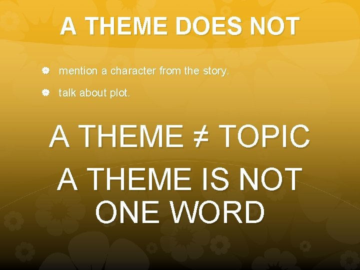 A THEME DOES NOT mention a character from the story. talk about plot. A