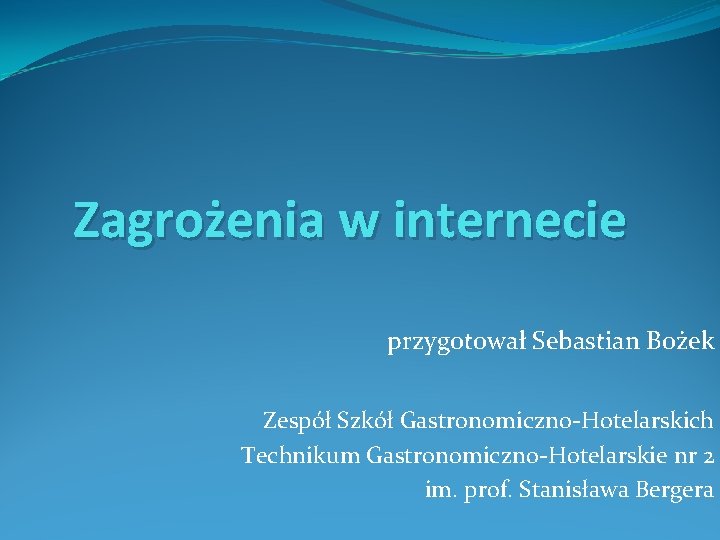 Zagrożenia w internecie przygotował Sebastian Bożek Zespół Szkół Gastronomiczno-Hotelarskich Technikum Gastronomiczno-Hotelarskie nr 2 im.