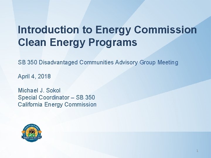 Introduction to Energy Commission Clean Energy Programs SB 350 Disadvantaged Communities Advisory Group Meeting