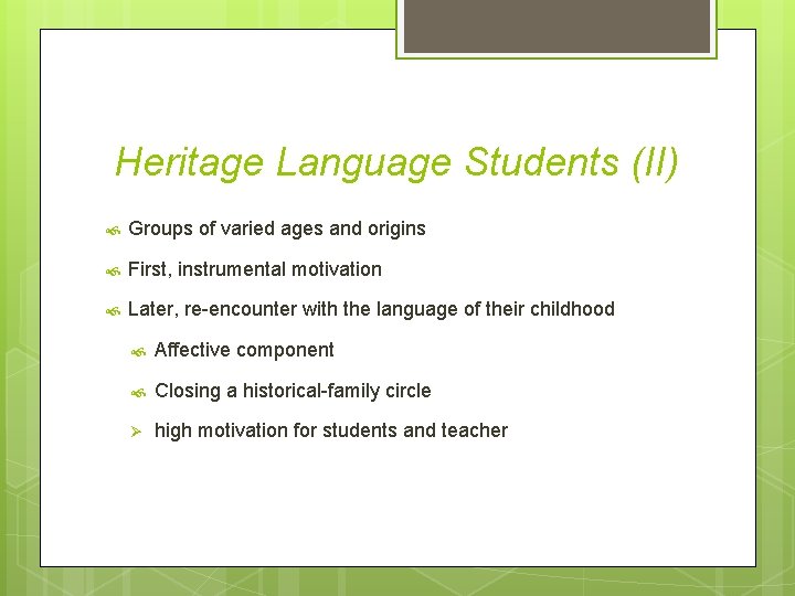 Heritage Language Students (II) Groups of varied ages and origins First, instrumental motivation Later,