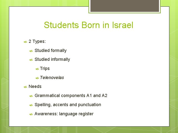 Students Born in Israel 2 Types: Studied formally Studied informally Trips Telenovelas Needs Grammatical