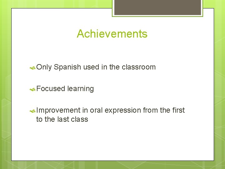 Achievements Only Spanish used in the classroom Focused learning Improvement in oral expression from