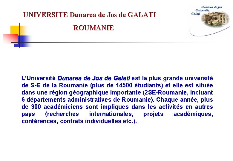 UNIVERSITE Dunarea de Jos de GALATI ROUMANIE L‘Université Dunarea de Jos de Galati est