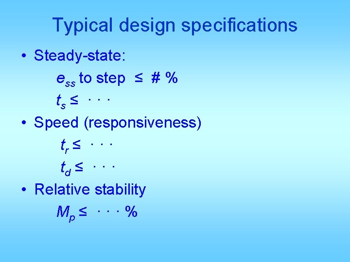 Typical design specifications • Steady-state: ess to step ≤ # % ts ≤ ·