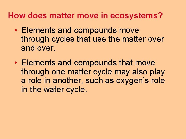 How does matter move in ecosystems? • Elements and compounds move through cycles that