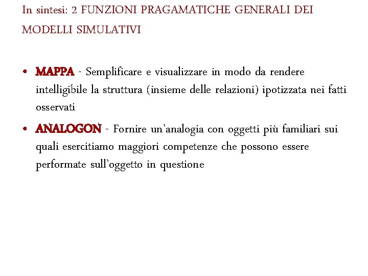 In sintesi: 2 FUNZIONI PRAGAMATICHE GENERALI DEI MODELLI SIMULATIVI • MAPPA - Semplificare e