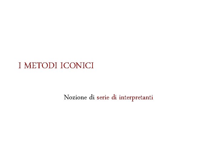 I METODI ICONICI Nozione di serie di interpretanti 