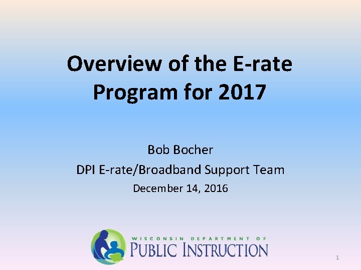 Overview of the E-rate Program for 2017 Bob Bocher DPI E-rate/Broadband Support Team December