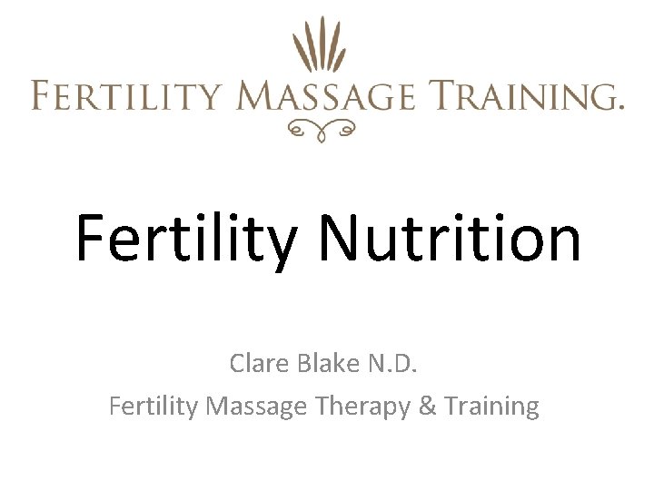 Fertility Nutrition Clare Blake N. D. Fertility Massage Therapy & Training 