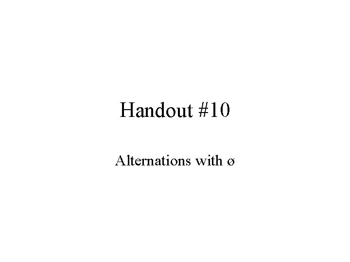 Handout #10 Alternations with ø 
