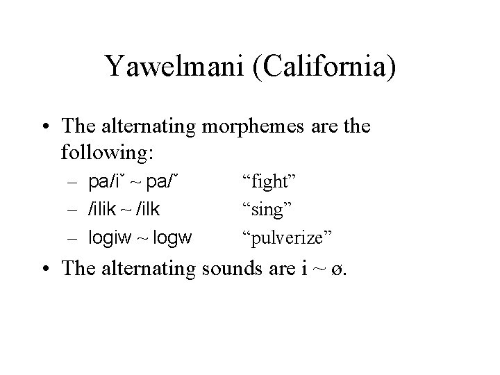 Yawelmani (California) • The alternating morphemes are the following: – pa/iˇ ~ pa/ˇ –
