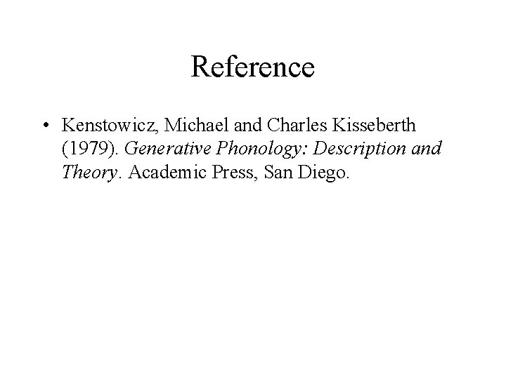 Reference • Kenstowicz, Michael and Charles Kisseberth (1979). Generative Phonology: Description and Theory. Academic