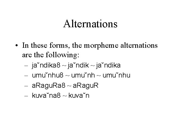 Alternations • In these forms, the morpheme alternations are the following: – – ja˘ndika