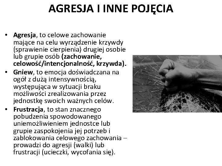 AGRESJA I INNE POJĘCIA • Agresja, to celowe zachowanie mające na celu wyrządzenie krzywdy