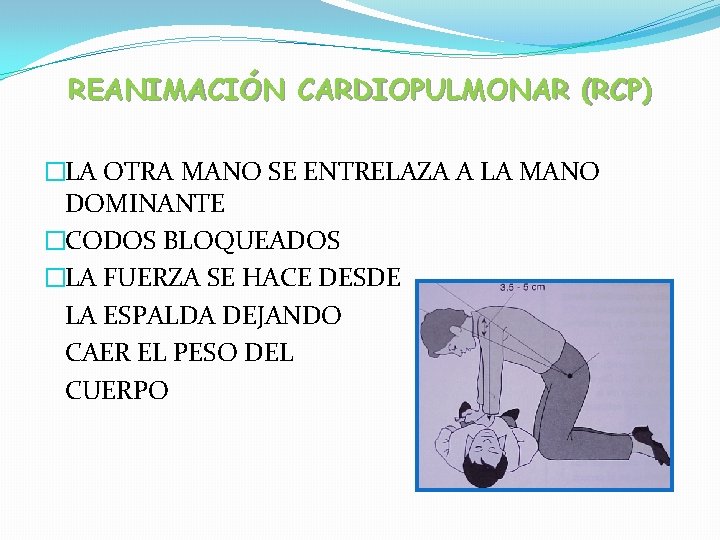 REANIMACIÓN CARDIOPULMONAR (RCP) �LA OTRA MANO SE ENTRELAZA A LA MANO DOMINANTE �CODOS BLOQUEADOS