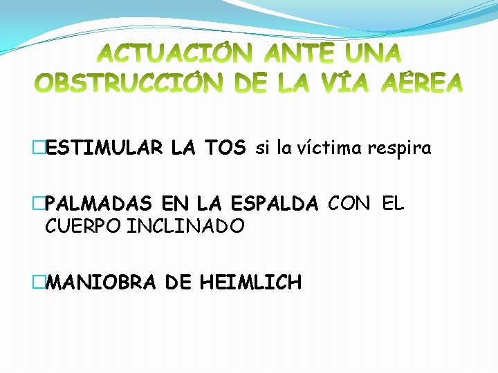 �ESTIMULAR LA TOS si la víctima respira �PALMADAS EN LA ESPALDA CON EL CUERPO