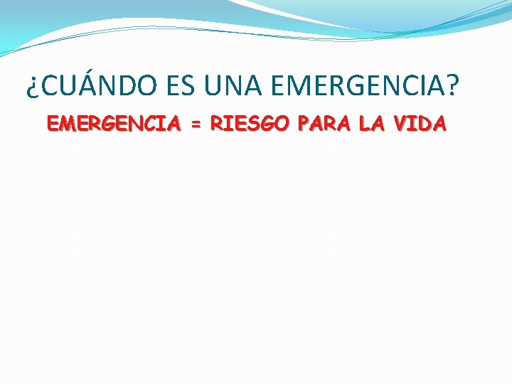 ¿CUÁNDO ES UNA EMERGENCIA? EMERGENCIA = RIESGO PARA LA VIDA 