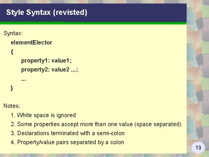 Style Syntax (revisted) Syntax: element. Elector { property 1: value 1; property 2: value