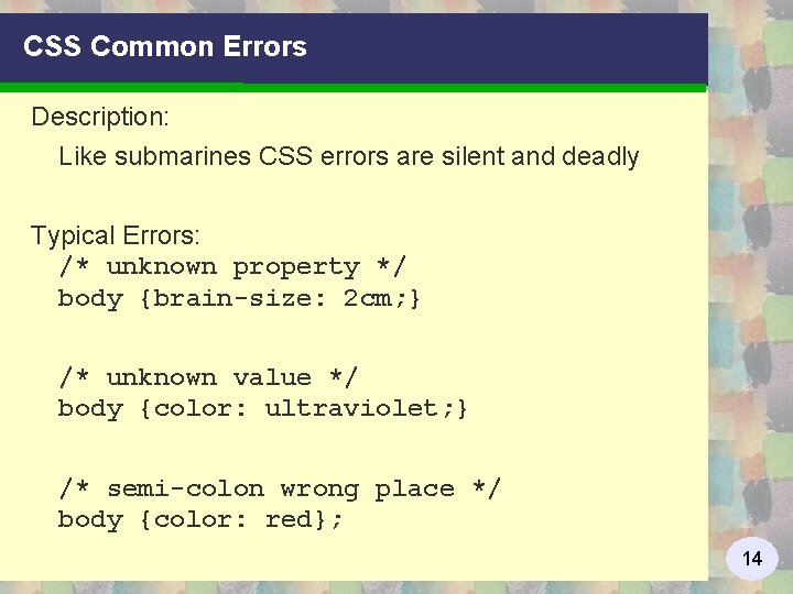 CSS Common Errors Description: Like submarines CSS errors are silent and deadly Typical Errors: