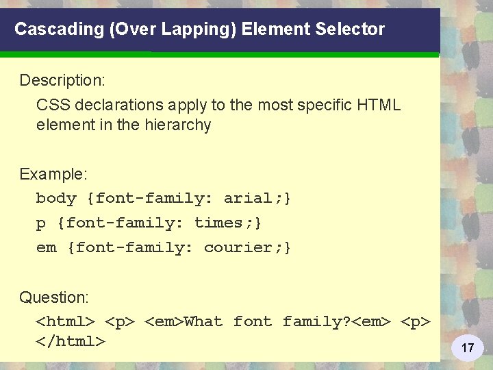 Cascading (Over Lapping) Element Selector Description: CSS declarations apply to the most specific HTML