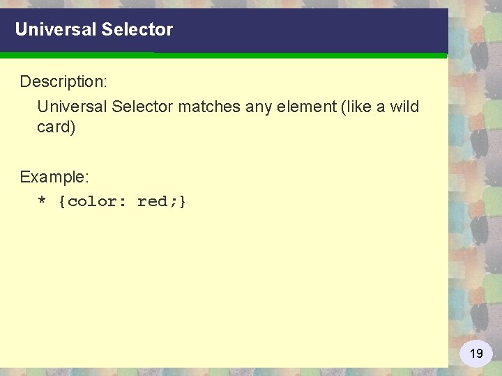 Universal Selector Description: Universal Selector matches any element (like a wild card) Example: *