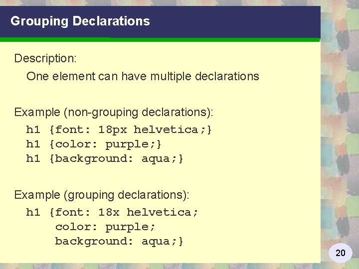 Grouping Declarations Description: One element can have multiple declarations Example (non-grouping declarations): h 1
