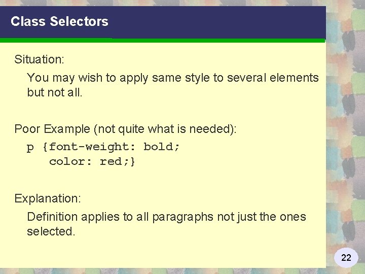 Class Selectors Situation: You may wish to apply same style to several elements but