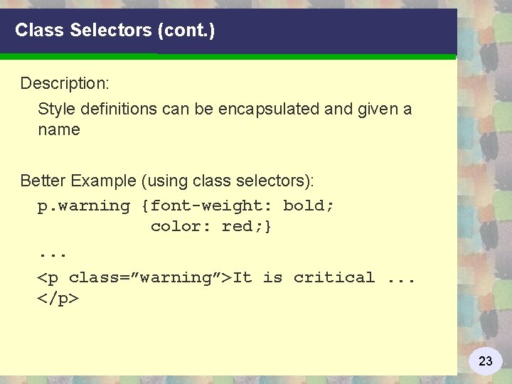 Class Selectors (cont. ) Description: Style definitions can be encapsulated and given a name