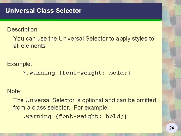 Universal Class Selector Description: You can use the Universal Selector to apply styles to