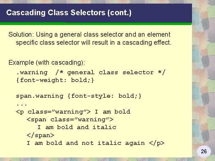 Cascading Class Selectors (cont. ) Solution: Using a general class selector and an element