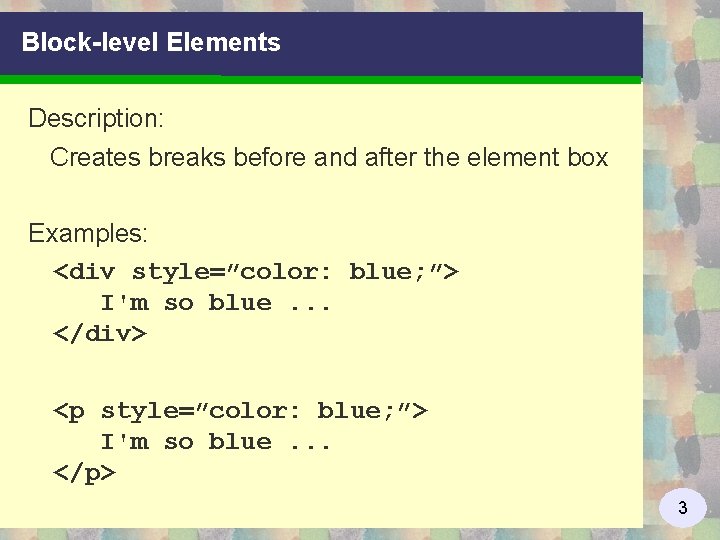 Block-level Elements Description: Creates breaks before and after the element box Examples: <div style=”color: