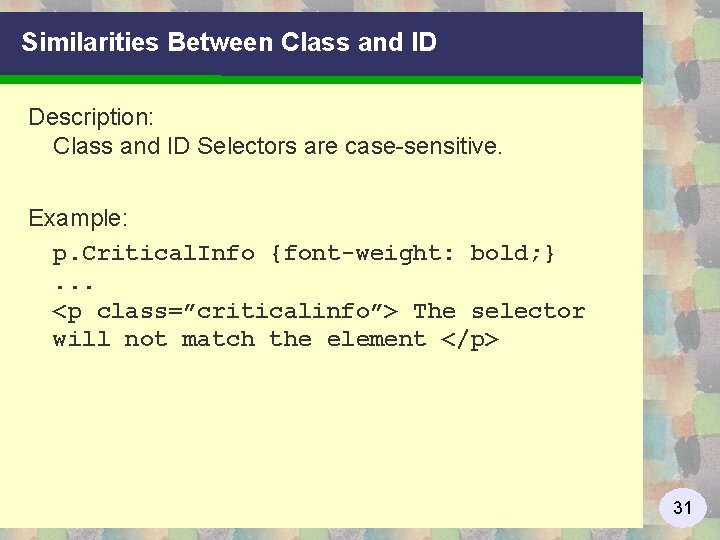 Similarities Between Class and ID Description: Class and ID Selectors are case-sensitive. Example: p.