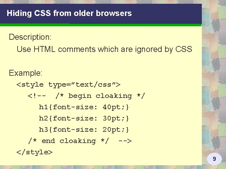 Hiding CSS from older browsers Description: Use HTML comments which are ignored by CSS