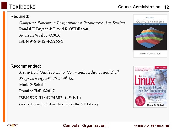 Textbooks Course Administration 12 Required: Computer Systems: a Programmer’s Perspective, 3 rd Edition Randal