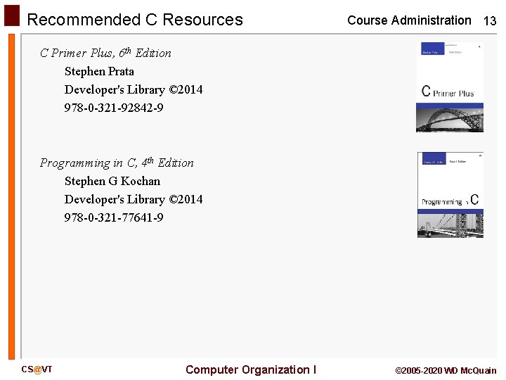 Recommended C Resources Course Administration 13 C Primer Plus, 6 th Edition Stephen Prata