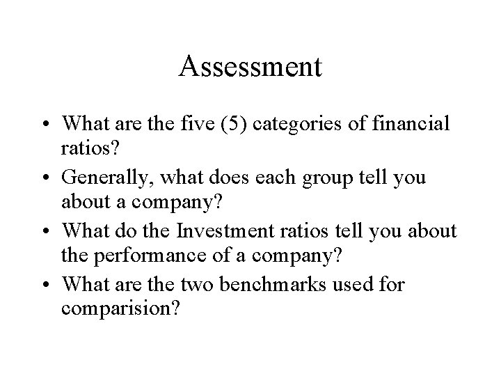 Assessment • What are the five (5) categories of financial ratios? • Generally, what
