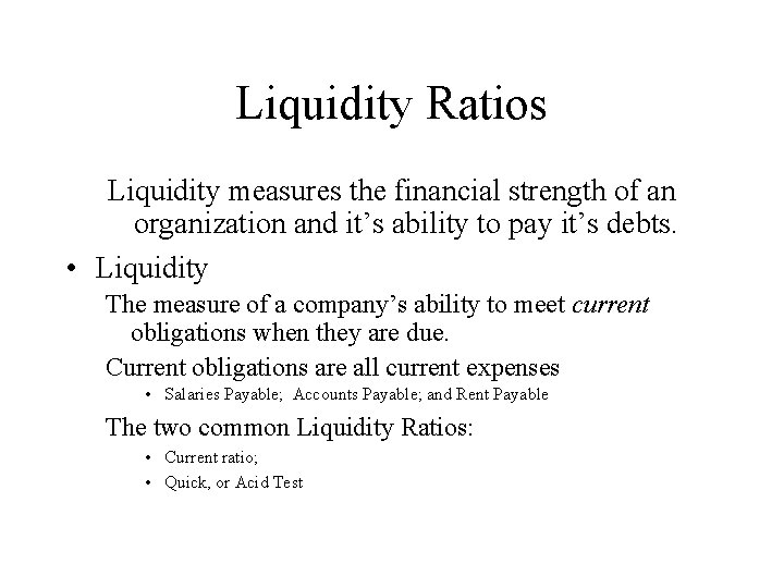 Liquidity Ratios Liquidity measures the financial strength of an organization and it’s ability to