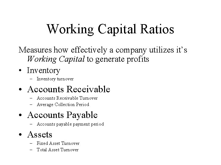 Working Capital Ratios Measures how effectively a company utilizes it’s Working Capital to generate