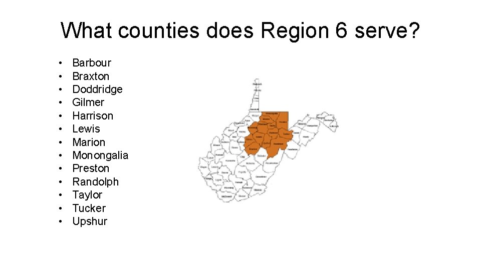 What counties does Region 6 serve? • • • • Barbour Braxton Doddridge Gilmer