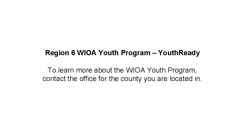 Region 6 WIOA Youth Program – Youth. Ready To learn more about the WIOA