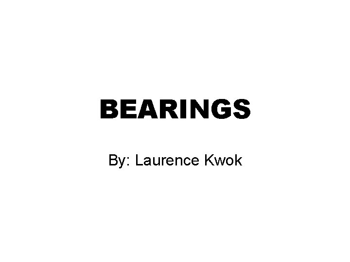 BEARINGS By: Laurence Kwok 
