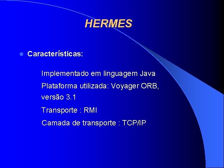 HERMES l Características: Implementado em linguagem Java Plataforma utilizada: Voyager ORB, versão 3. 1